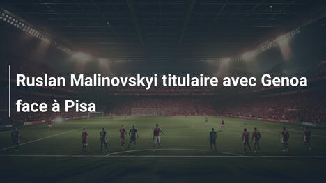 Ruslan Malinovskyi titulaire avec Genoa face à Pisa