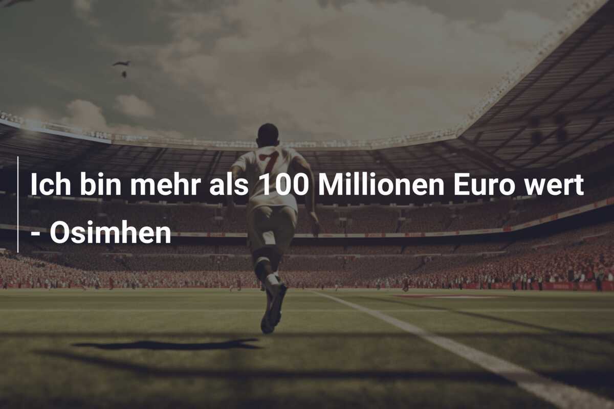 Ich bin mehr als 100 Millionen Euro wert - Osimhen