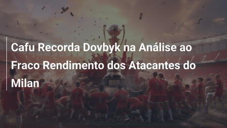 Cafu Recorda Dovbyk na Análise ao Fraco Rendimento dos Atacantes do Milan
