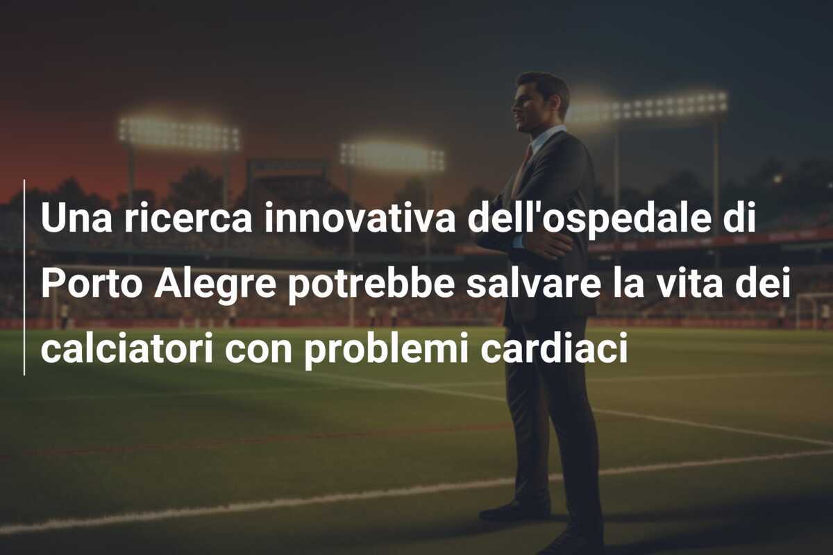 Una ricerca innovativa dell'ospedale di Porto Alegre potrebbe salvare la vita dei calciatori con problemi cardiaci