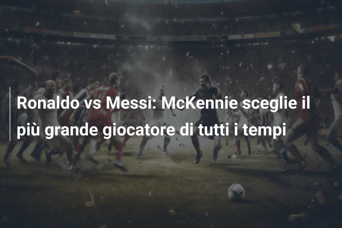 Ronaldo vs Messi: McKennie sceglie il più grande giocatore di tutti i tempi