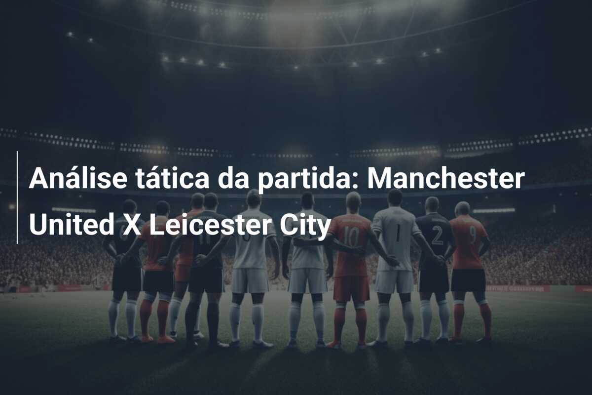 Análise tática da partida: Manchester United X Leicester City