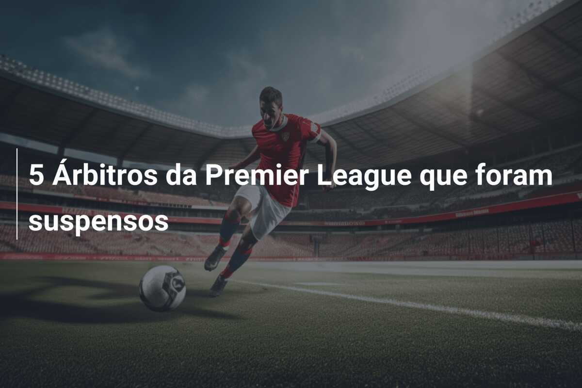 5 Árbitros da Premier League que foram suspensos