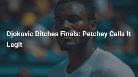 Djokovic sagt Finals ab: Petchey hält es für legitim