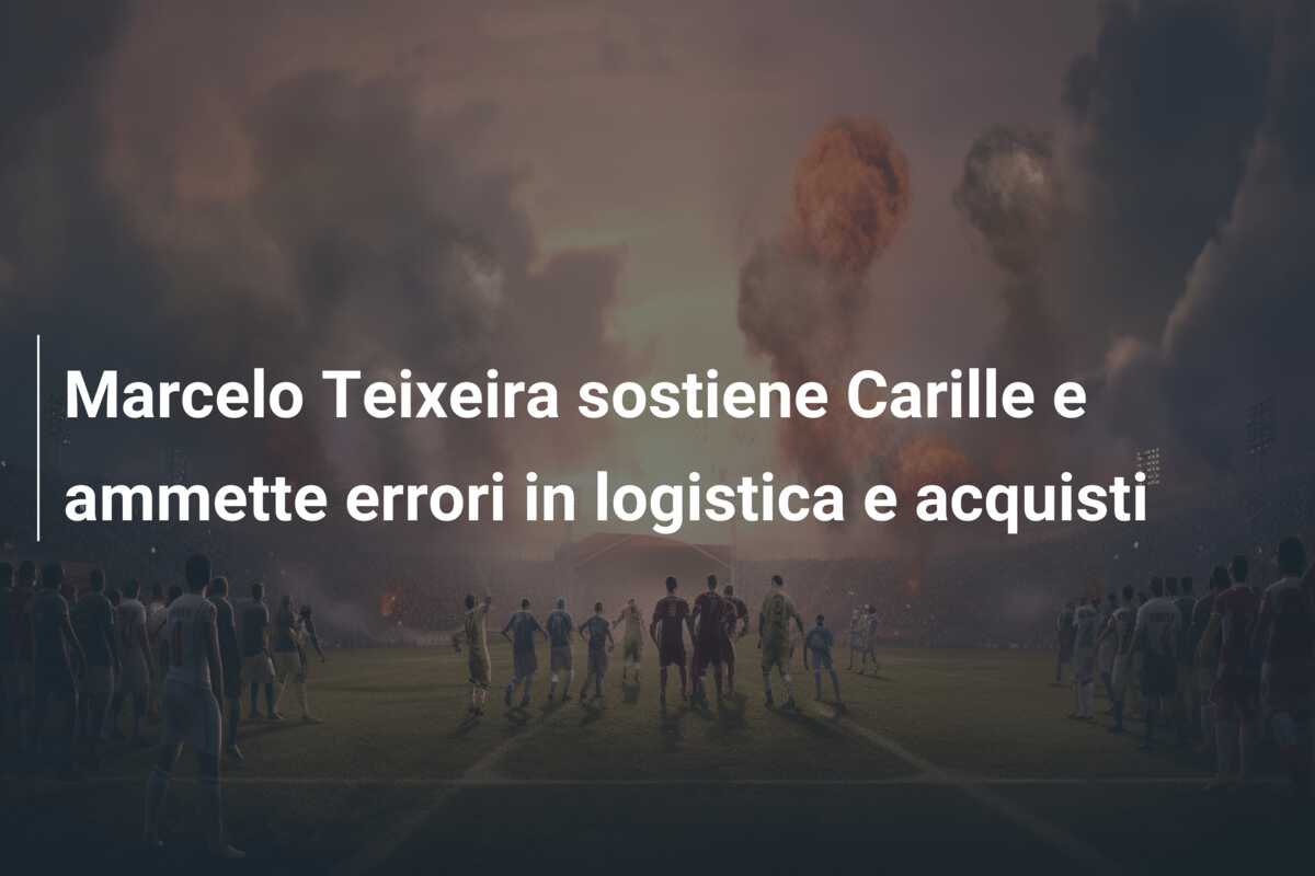 Marcelo Teixeira sostiene Carille e ammette errori in logistica e acquisti