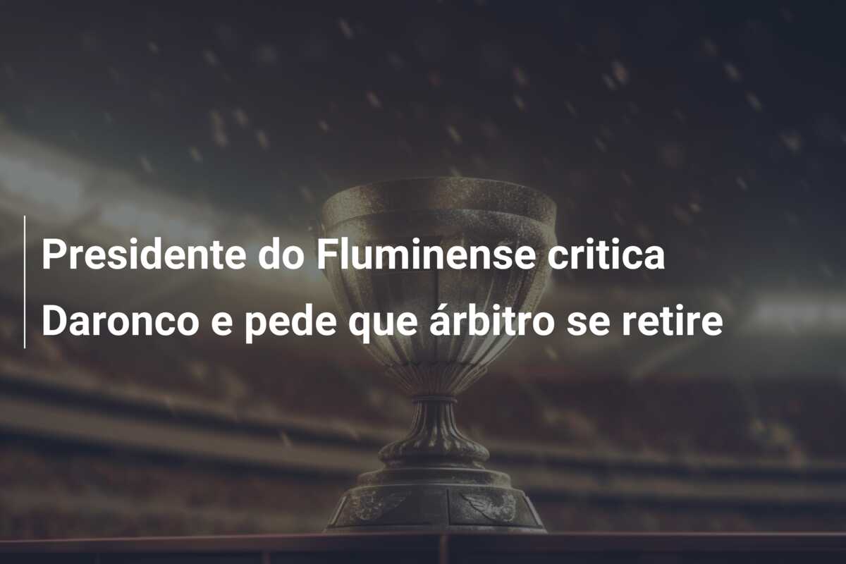 Presidente do Fluminense critica Daronco e pede que árbitro se retire