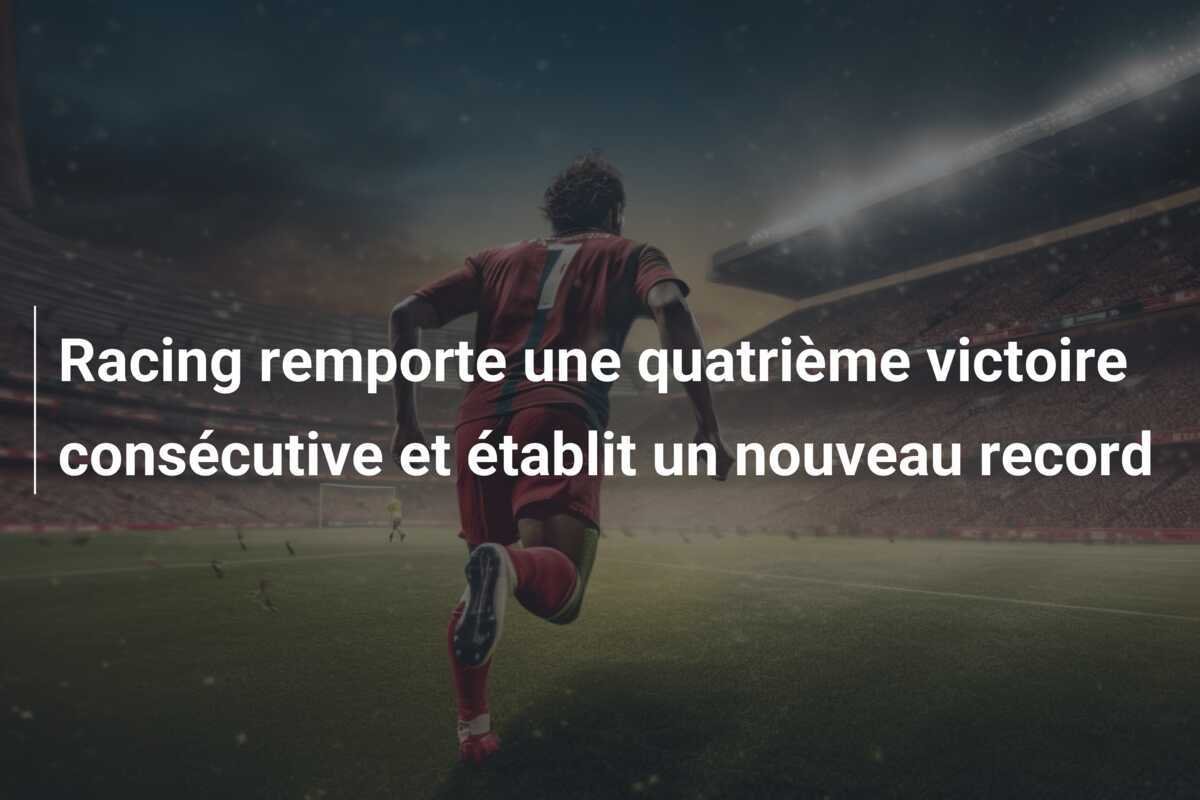 Racing remporte une quatrième victoire consécutive et établit un nouveau record