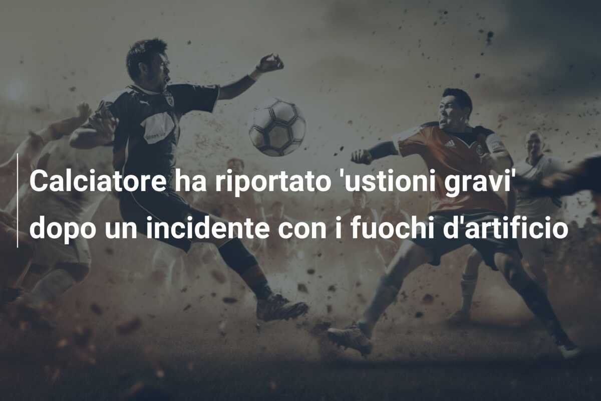 Calciatore ha riportato 'ustioni gravi' dopo un incidente con i fuochi d'artificio