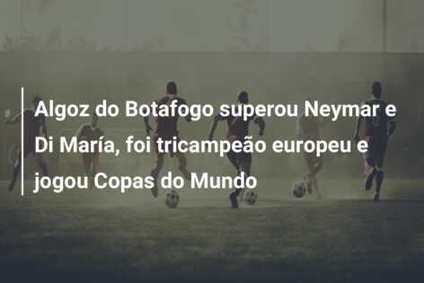 Algoz do Botafogo superou Neymar e Di María, foi tricampeão europeu e jogou Copas do Mundo
