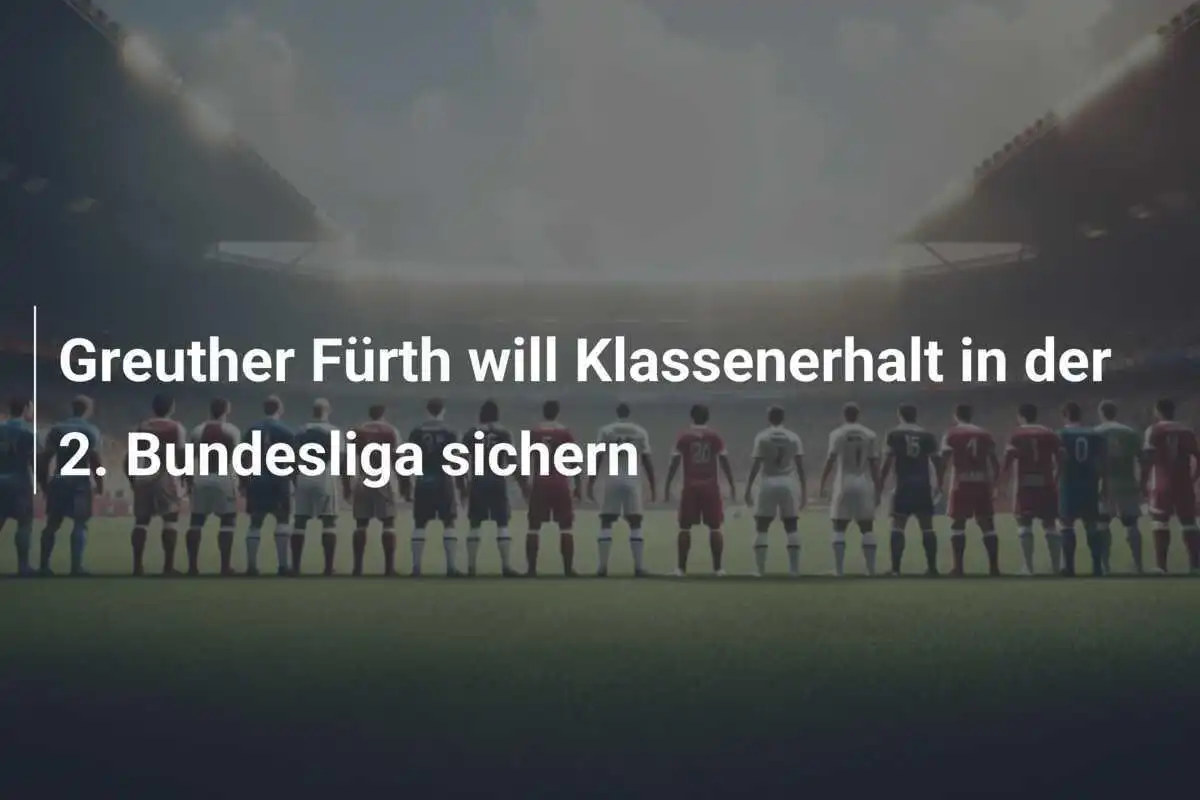 Greuther Fürth will Klassenerhalt in der 2. Bundesliga sichern