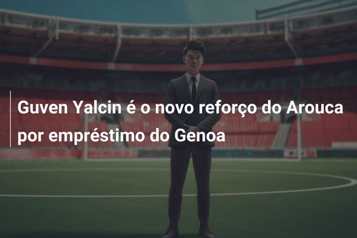 Guven Yalcin é o novo reforço do Arouca por empréstimo do Genoa