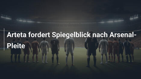 Arteta fordert Spiegelblick nach Arsenal-Pleite
