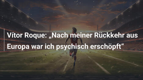 Vítor Roque: „Nach meiner Rückkehr aus Europa war ich psychisch erschöpft“