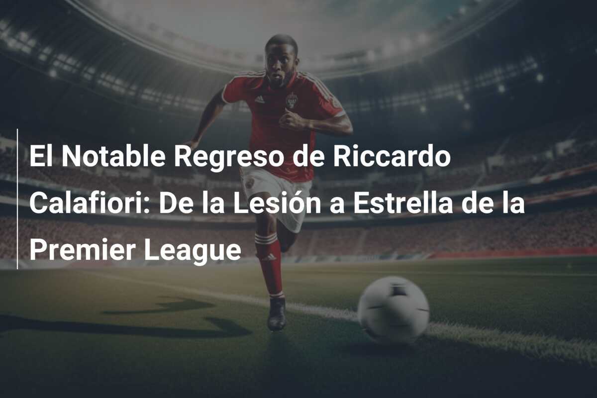 El Notable Regreso de Riccardo Calafiori: De la Lesión a Estrella de la Premier League