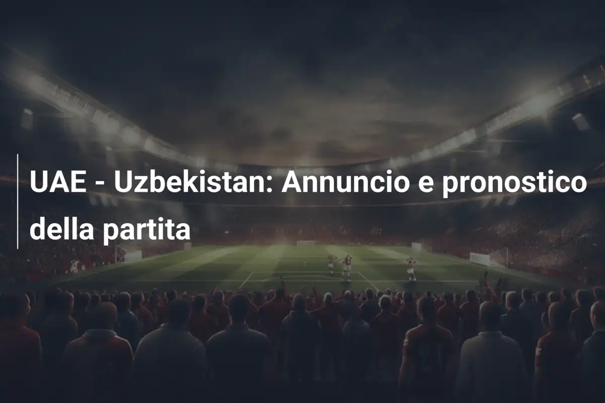 UAE - Uzbekistan: Annuncio e pronostico della partita