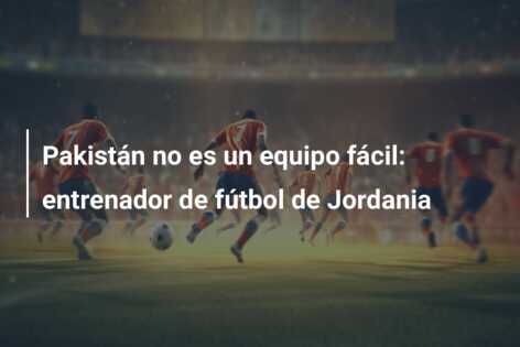 Pakistán no es un equipo fácil: entrenador de fútbol de Jordania