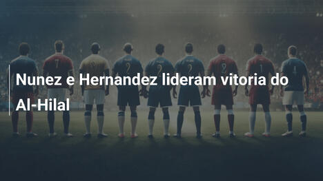 Nunez e Hernandez lideram vitoria do Al-Hilal