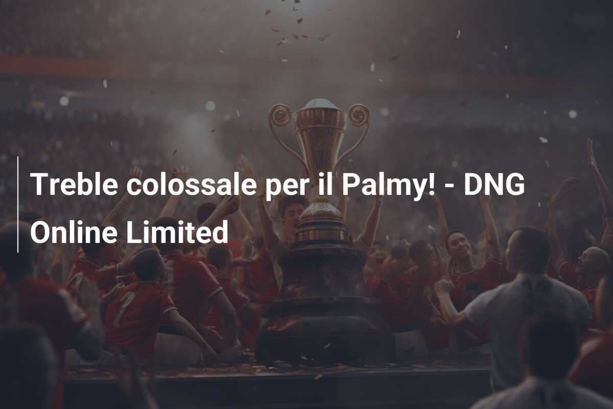 Treble colossale per il Palmy! - DNG Online Limited