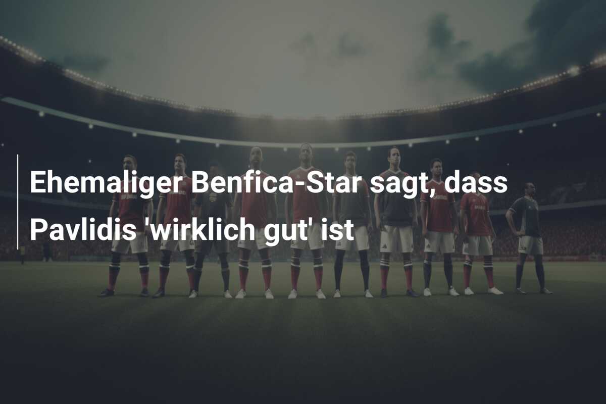 Ehemaliger Benfica-Star sagt, dass Pavlidis ‘wirklich gut’ ist