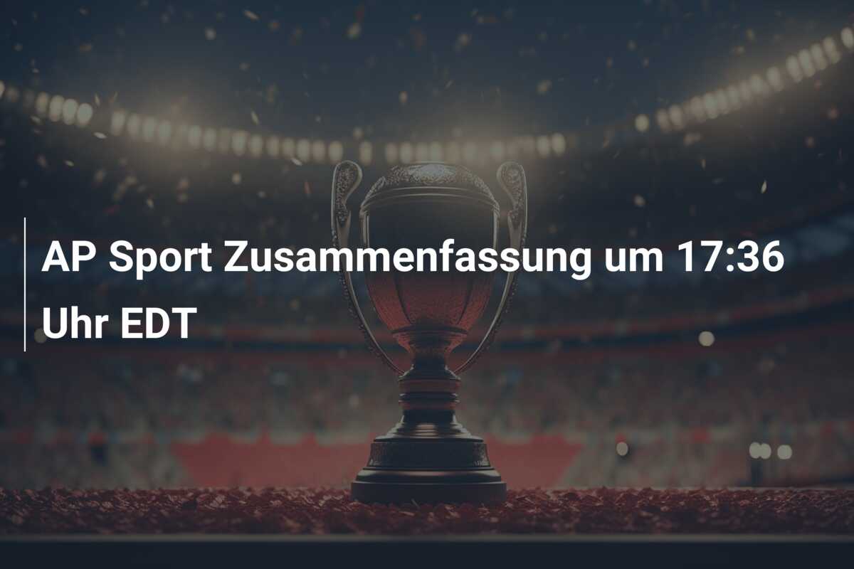 AP Sport Zusammenfassung um 17:36 Uhr EDT
