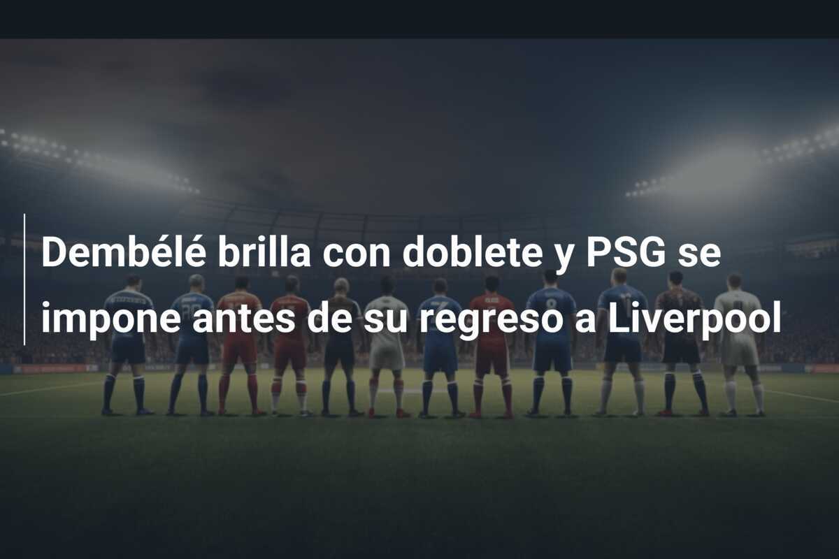 Dembélé brilla con doblete y PSG se impone antes de su regreso a Liverpool
