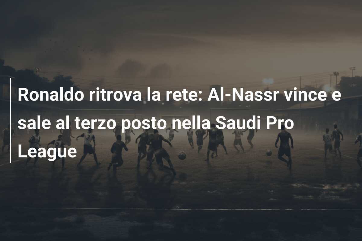 Ronaldo ritrova la rete: Al-Nassr vince e sale al terzo posto nella Saudi Pro League