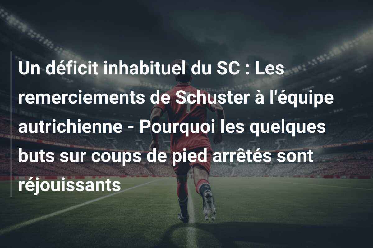 Un déficit inhabituel du SC : Les remerciements de Schuster à l'équipe autrichienne - Pourquoi les quelques buts sur coups de pied arrêtés sont réjouissants