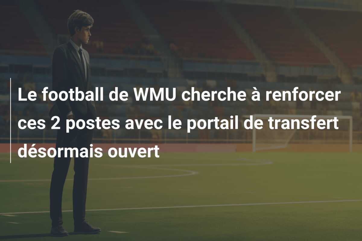 Le football de WMU cherche à renforcer ces 2 postes avec le portail de transfert désormais ouvert