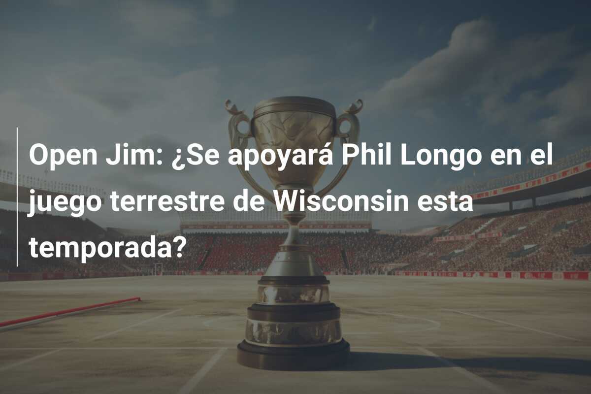 Open Jim: ¿Se apoyará Phil Longo en el juego terrestre de Wisconsin esta temporada?