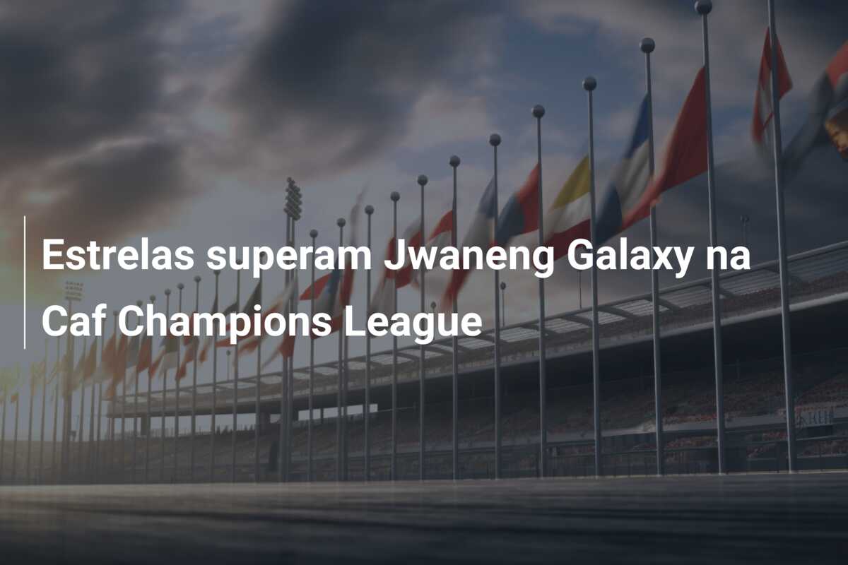 Estrelas superam Jwaneng Galaxy na Caf Champions League