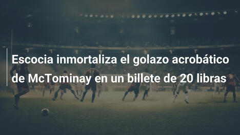 Escocia inmortaliza el golazo acrobático de McTominay en un billete de 20 libras