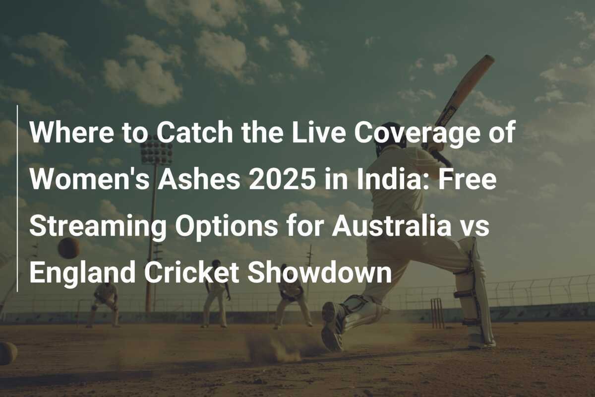 Where to Catch the Live Coverage of Women's Ashes 2025 in India Free