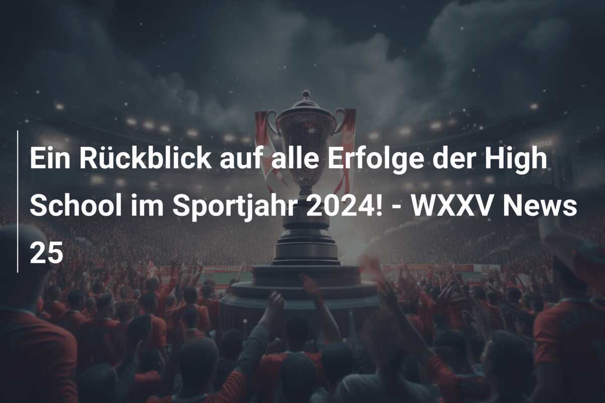 Ein Rückblick auf alle Erfolge der High School im Sportjahr 2024! - WXXV News 25