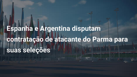 Espanha e Argentina disputam contratação de atacante do Parma para suas seleções