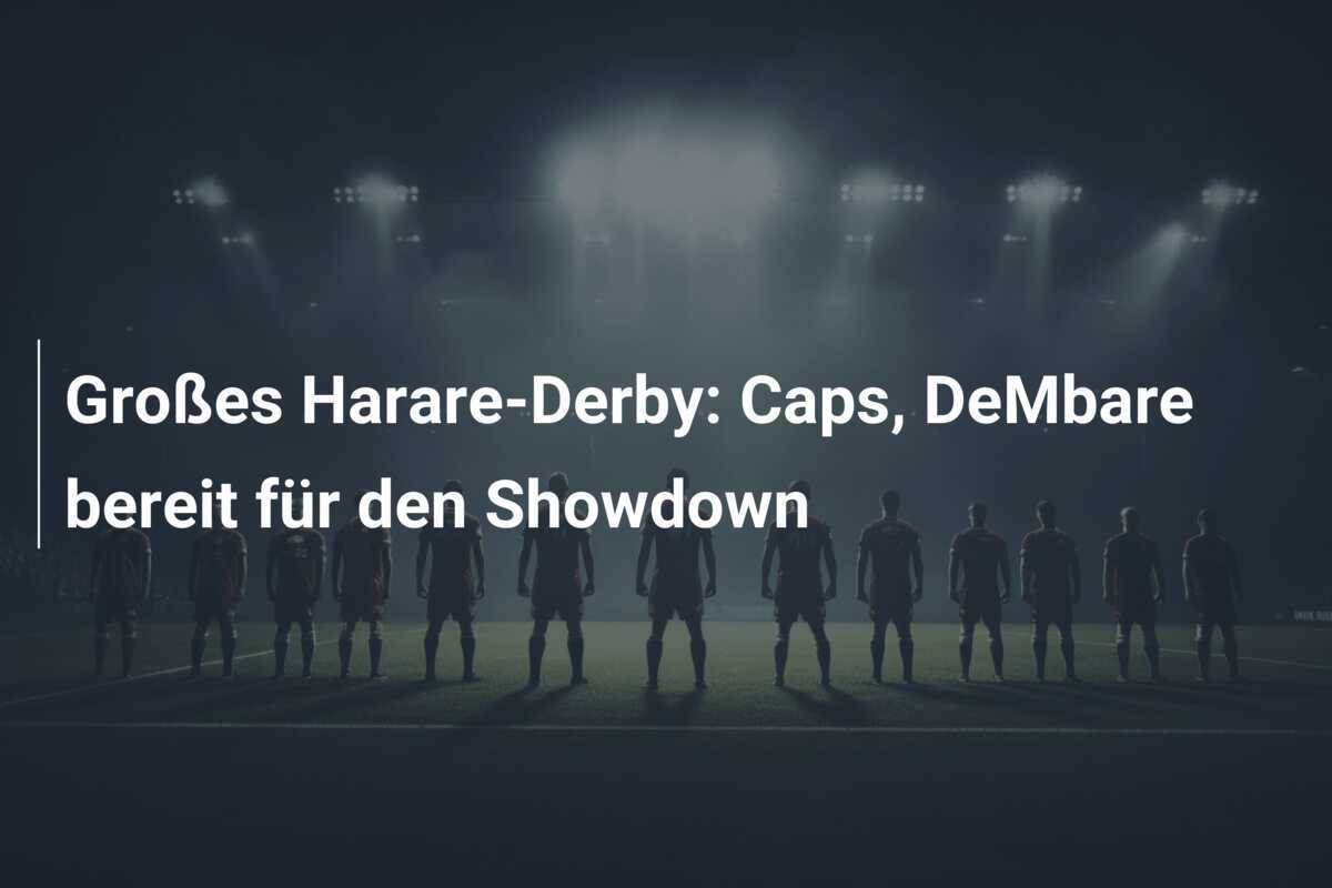 Großes Harare-Derby: Caps, DeMbare bereit für den Showdown