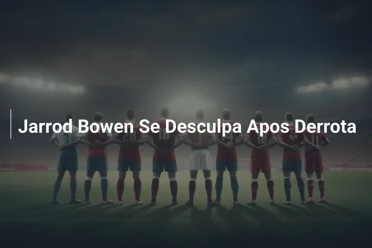 Jarrod Bowen Se Desculpa Apos Derrota