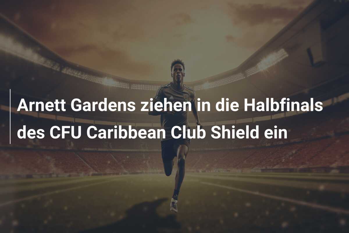 Arnett Gardens ziehen in die Halbfinals des CFU Caribbean Club Shield ein
