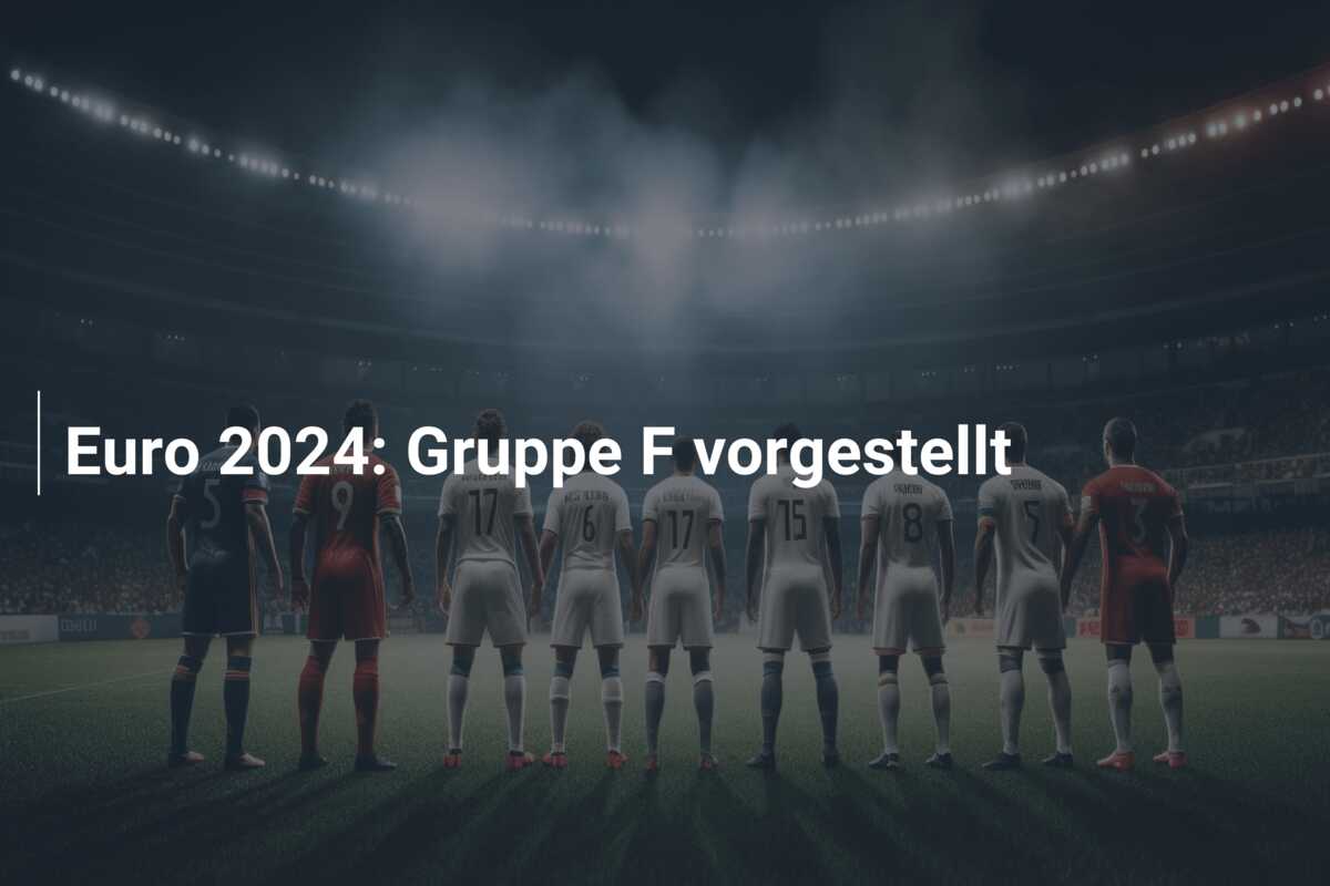 Euro 2024: Gruppe F vorgestellt