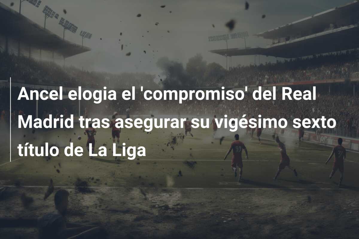 Ancel elogia el ‘compromiso’ del Real Madrid tras asegurar su vigésimo sexto título de La Liga