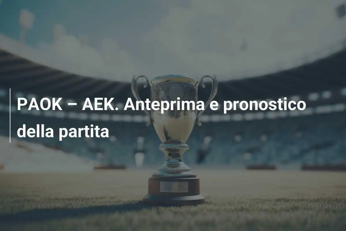 PAOK – AEK. Anteprima e pronostico della partita