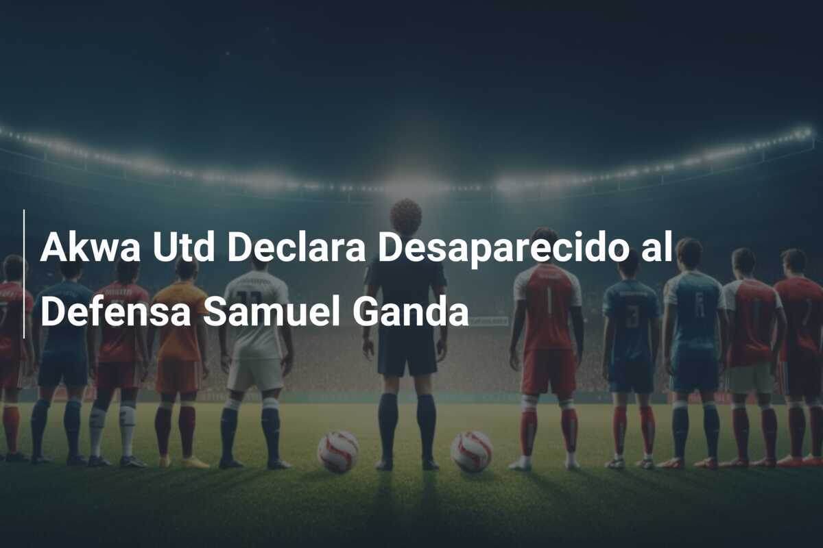 Akwa Utd Declara Desaparecido al Defensa Samuel Ganda