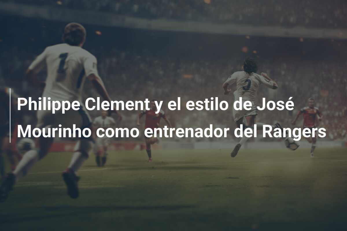 Philippe Clement y el estilo de José Mourinho como entrenador del Rangers
