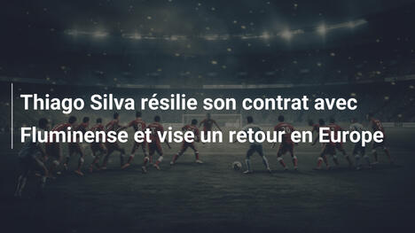 Thiago Silva résilie son contrat avec Fluminense et vise un retour en Europe