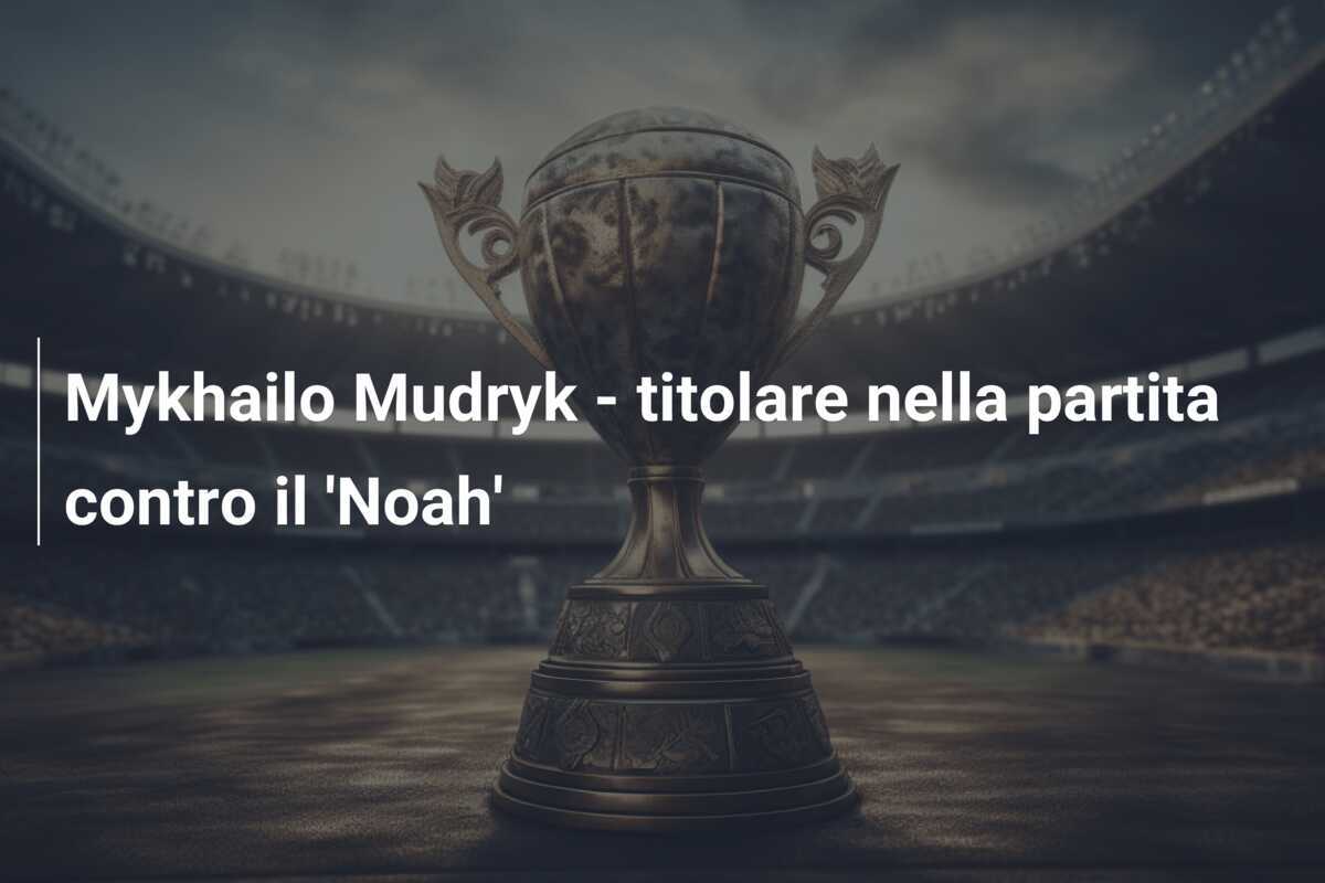 Mykhailo Mudryk - titolare nella partita contro il 'Noah'