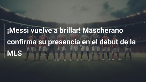 ¡Messi vuelve a brillar! Mascherano confirma su presencia en el debut de la MLS