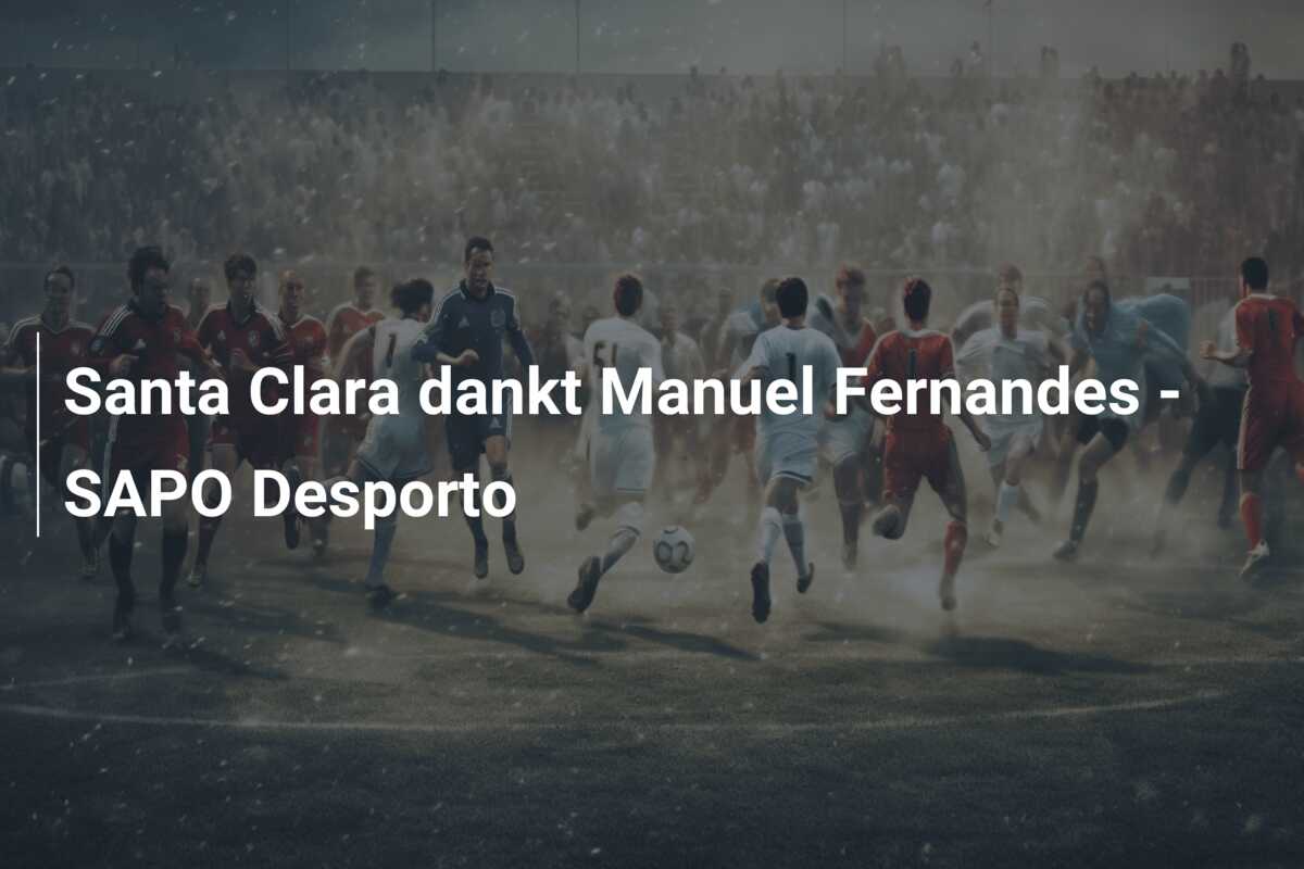 Santa Clara dankt Manuel Fernandes – SAPO Desporto