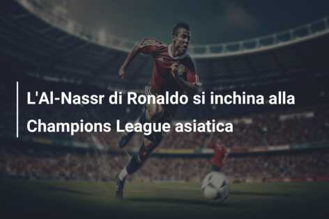 L’Al-Nassr di Ronaldo si inchina alla Champions League asiatica