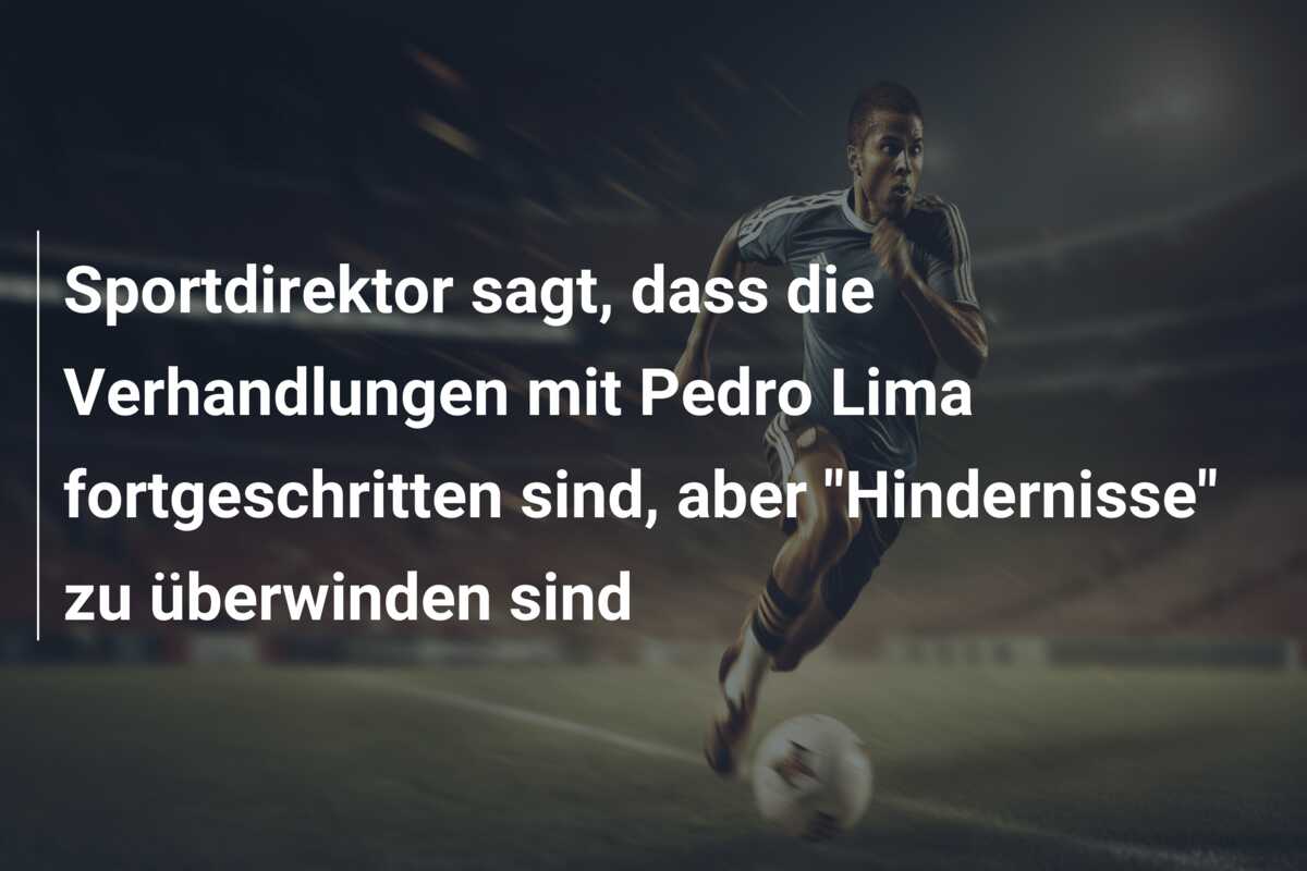 Sportdirektor sagt, dass die Verhandlungen mit Pedro Lima fortgeschritten sind, aber “Hindernisse” zu überwinden sind
