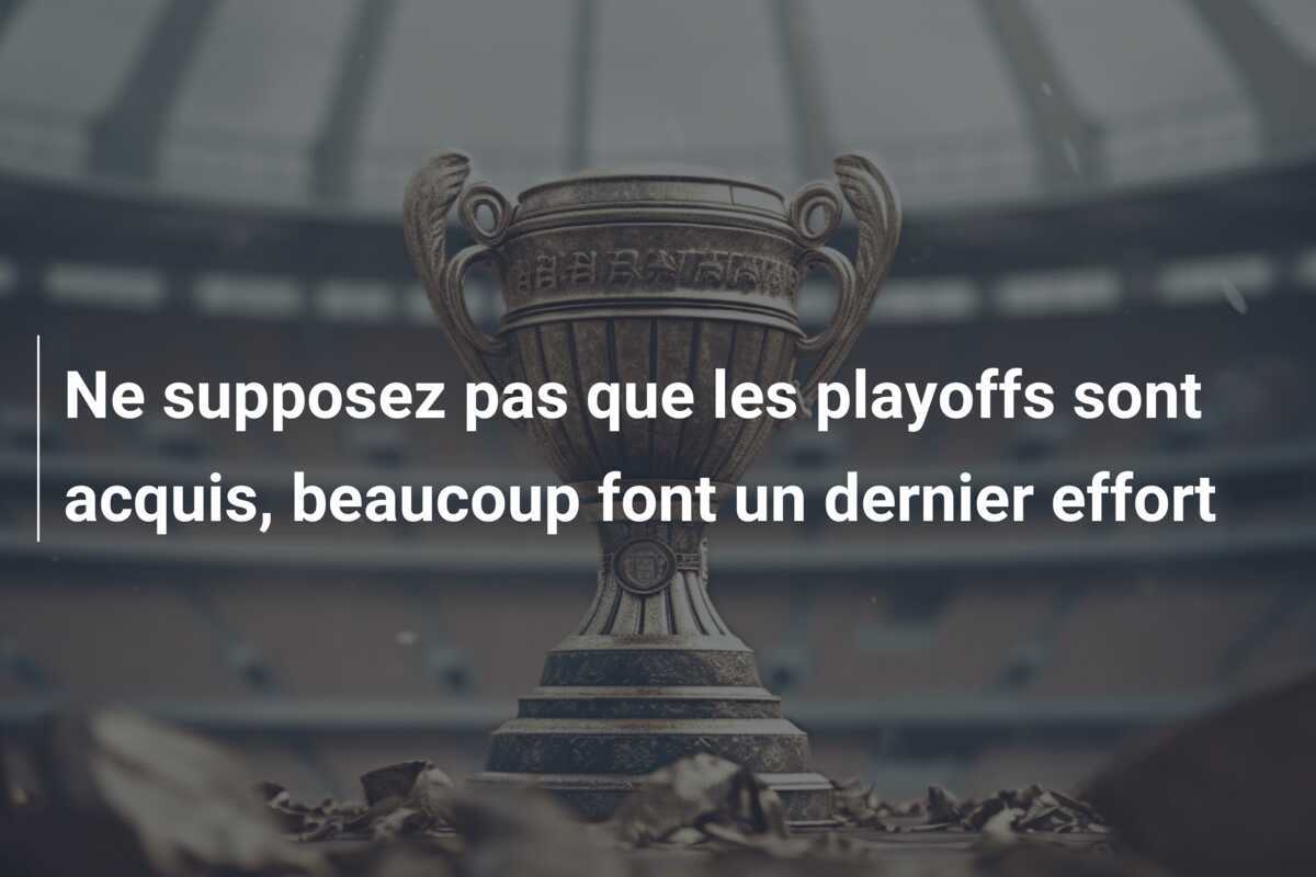 Ne supposez pas que les playoffs sont acquis, beaucoup font un dernier effort
