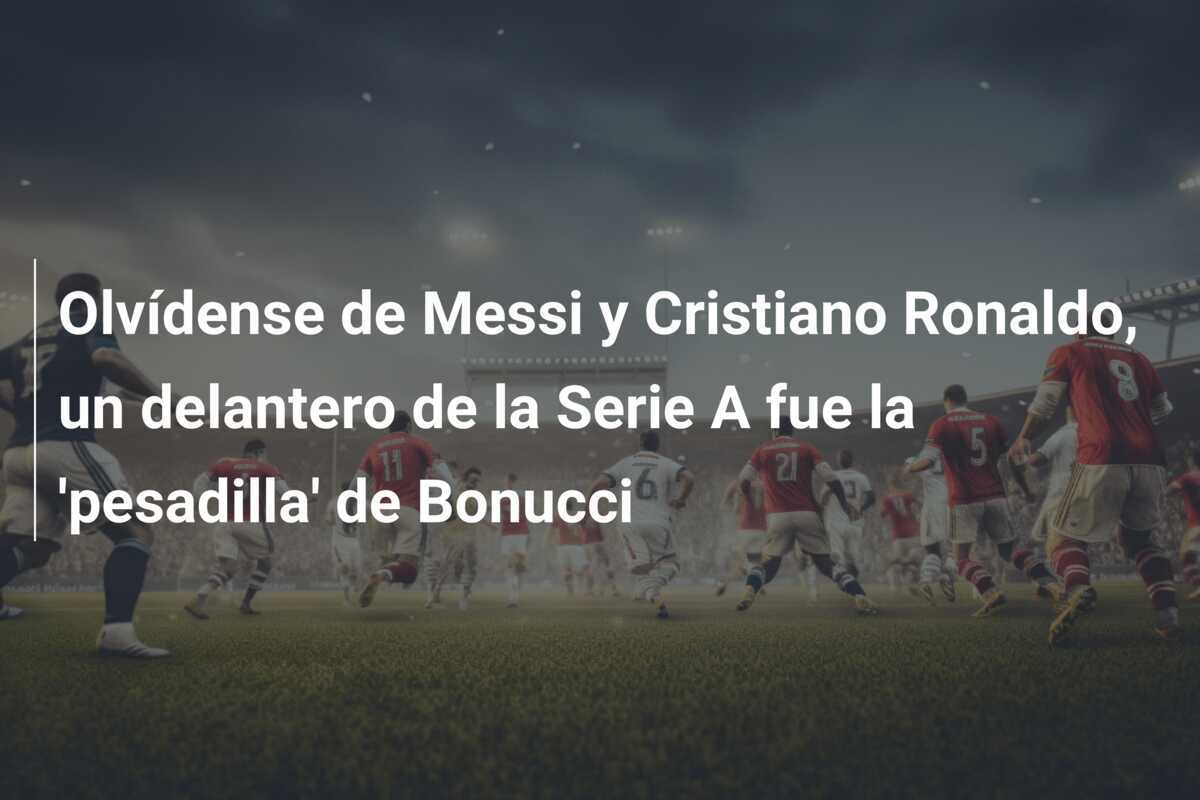 Olvídense de Messi y Cristiano Ronaldo, un delantero de la Serie A fue la 'pesadilla' de Bonucci